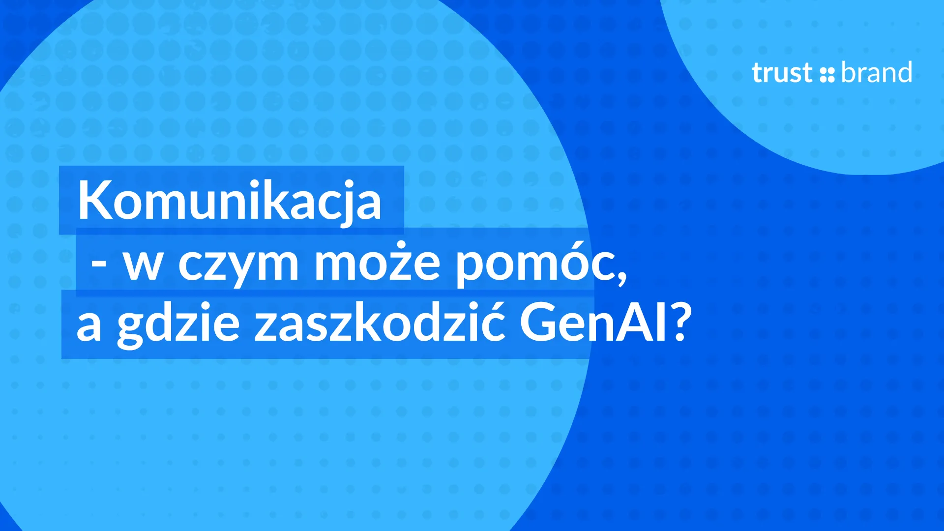 Komunikacja - w czym może pomóc, a gdzie zaszkodzić GenAI?