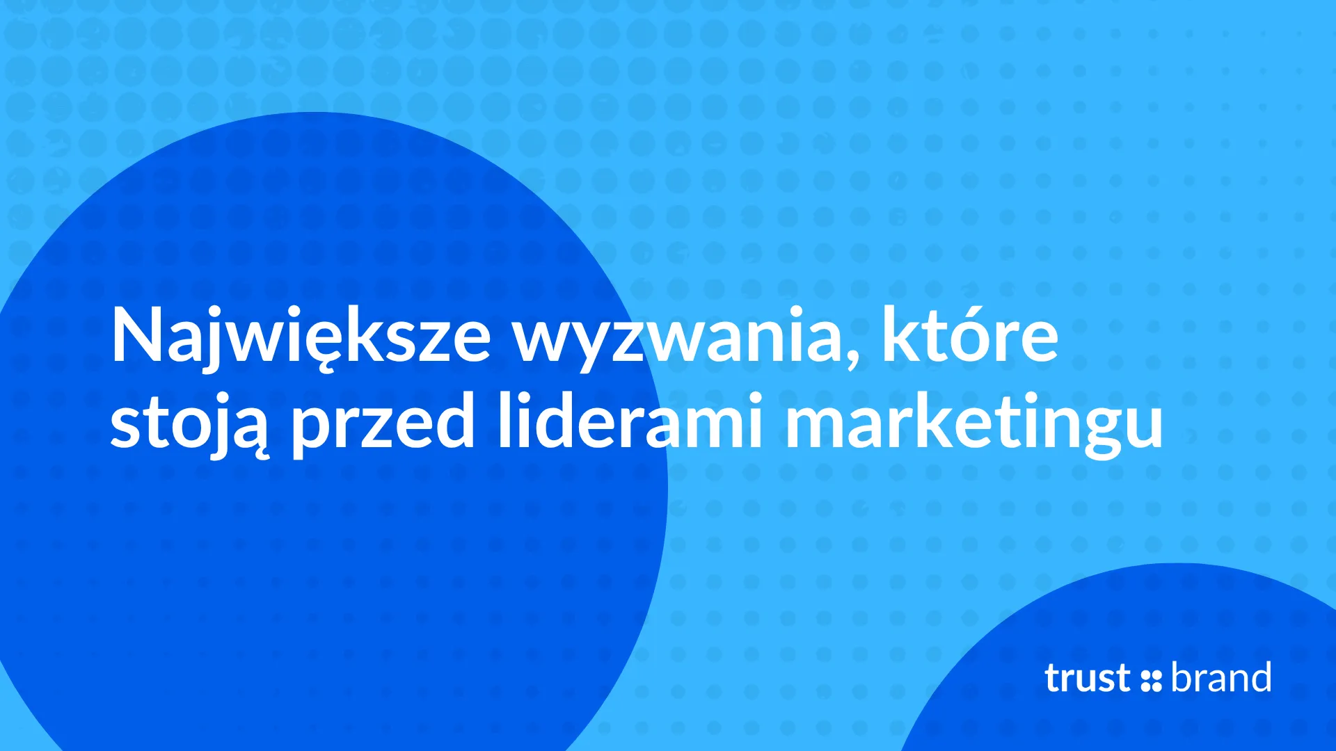 Największe wyzwania, które stoją przed liderami marketingu