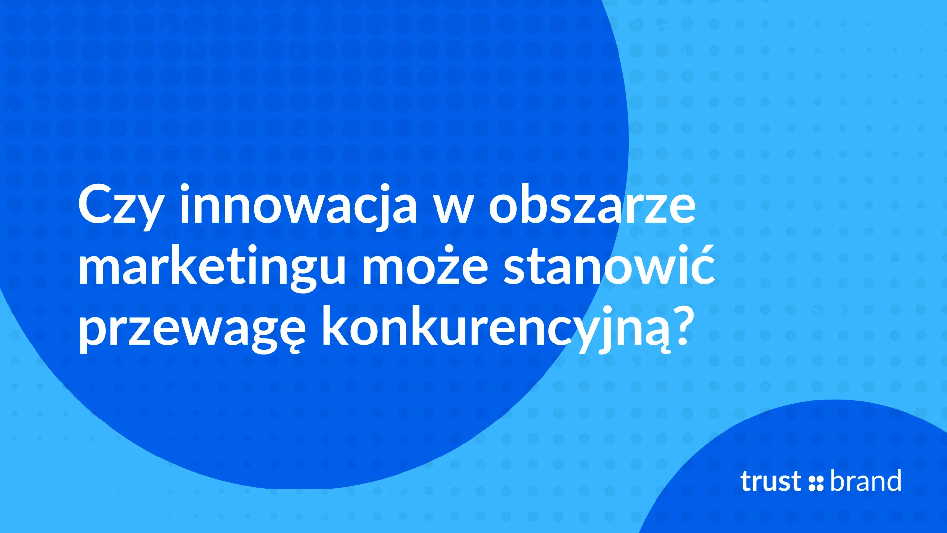 Czy innowacja w obszarze marketingu może stanowić przewagę konkurencyjną?
