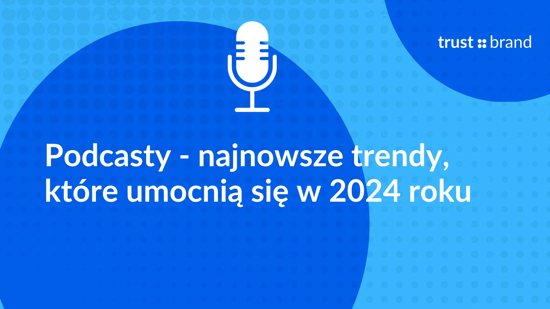 Podcasty - najnowsze trendy, które umocnią się w 2024 roku