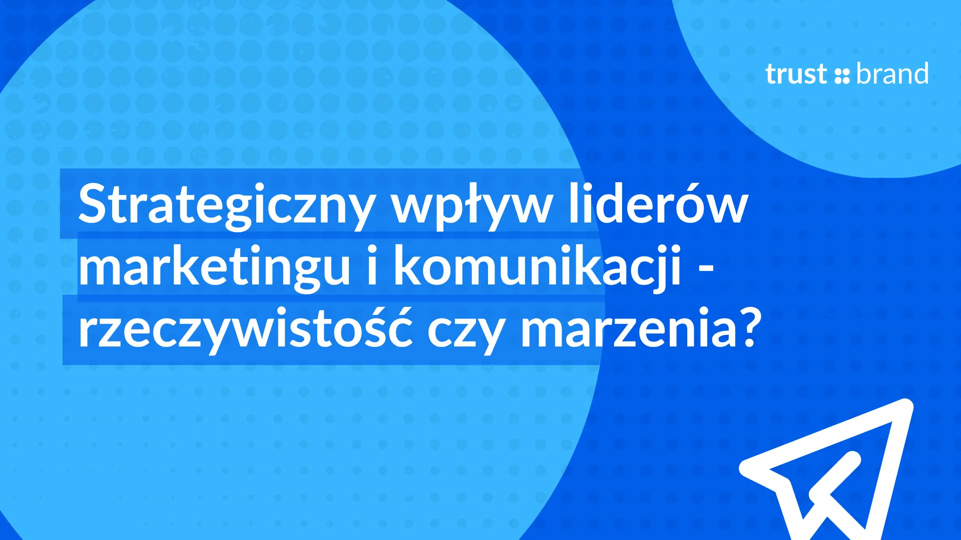 Strategiczny wpływ liderów marketingu i komunikacji - rzeczywistość czy marzenia?